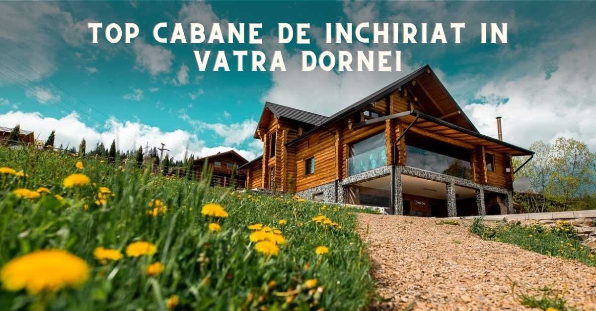 top cabane de inchiriat in vatra dornei